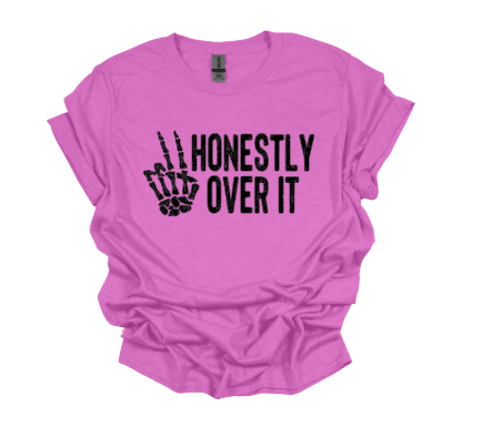 Honestly Over It Tshirt